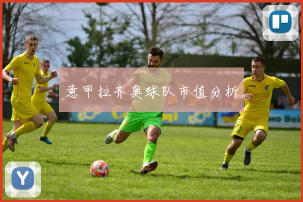 意甲拉齐奥球队市值分析