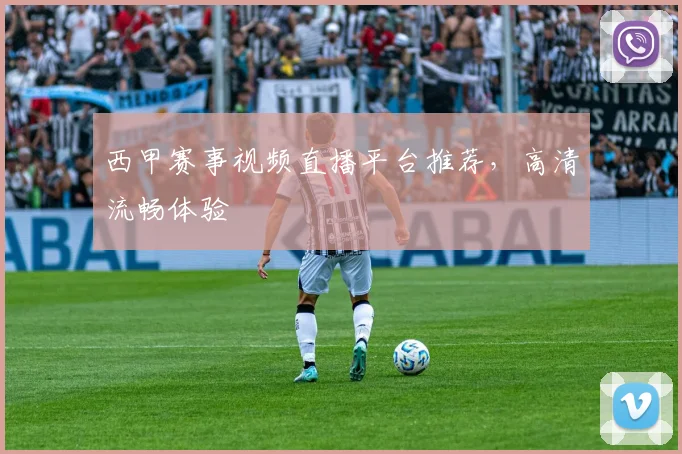 西甲赛事视频直播平台推荐,高清流畅体验