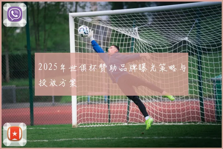 2025年世俱杯赞助品牌曝光策略与投放方案