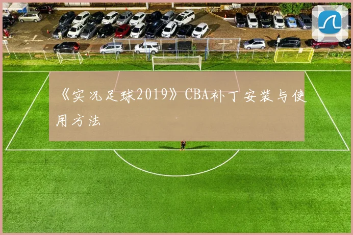 《实况足球2019》CBA补丁安装与使用方法